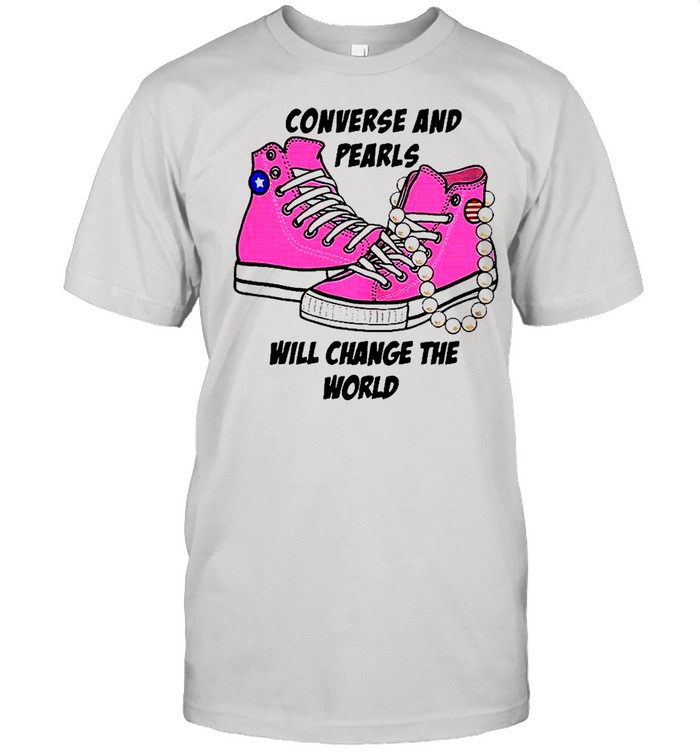 Converse and Pearls will change the world Shirt