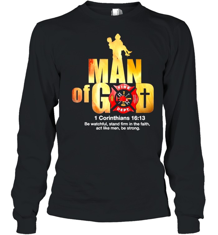 Firefighter Man of God Fire Dept 1 Corinthians 16 13 shirt Long Sleeved T-shirt