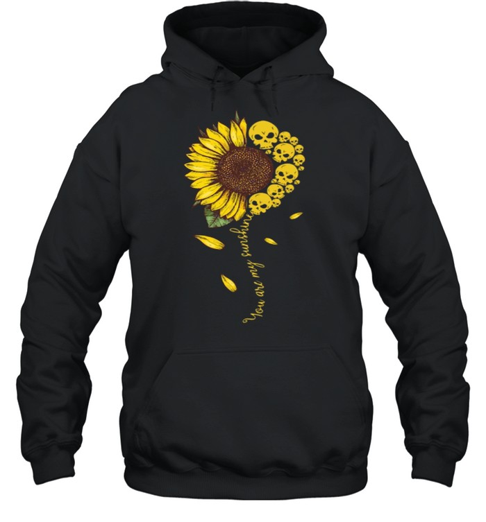 You Are My Sunshine Sunflower Skull Apparel shirt Unisex Hoodie