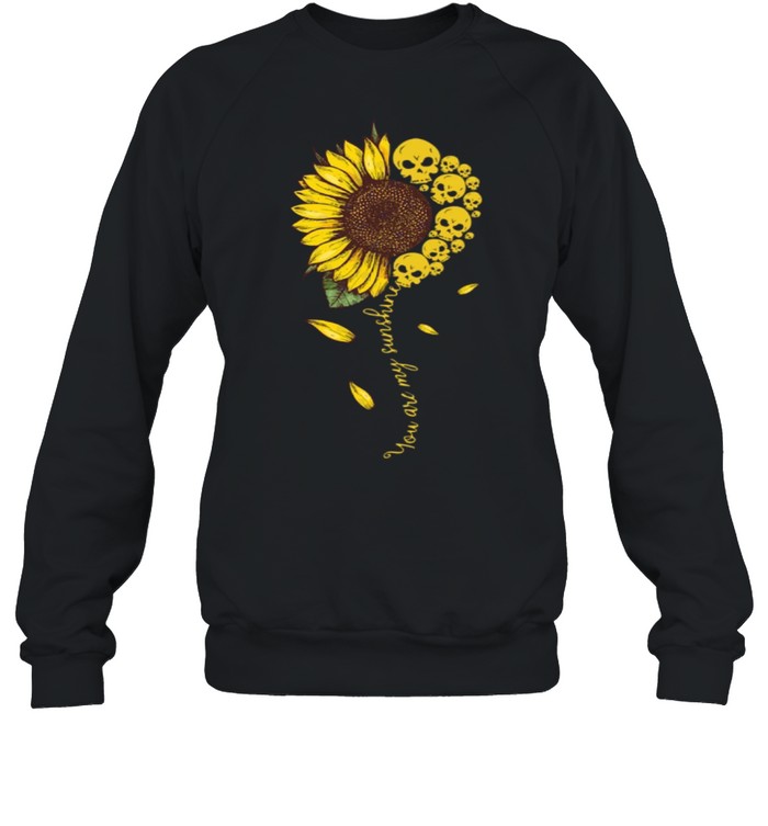 You Are My Sunshine Sunflower Skull Apparel shirt Unisex Sweatshirt