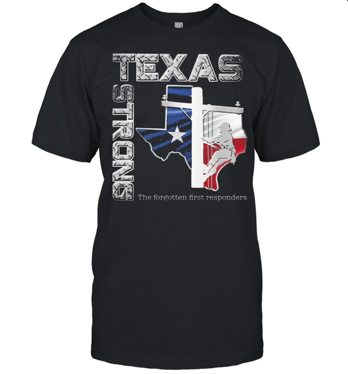texas strong the forgotten first responders shirt