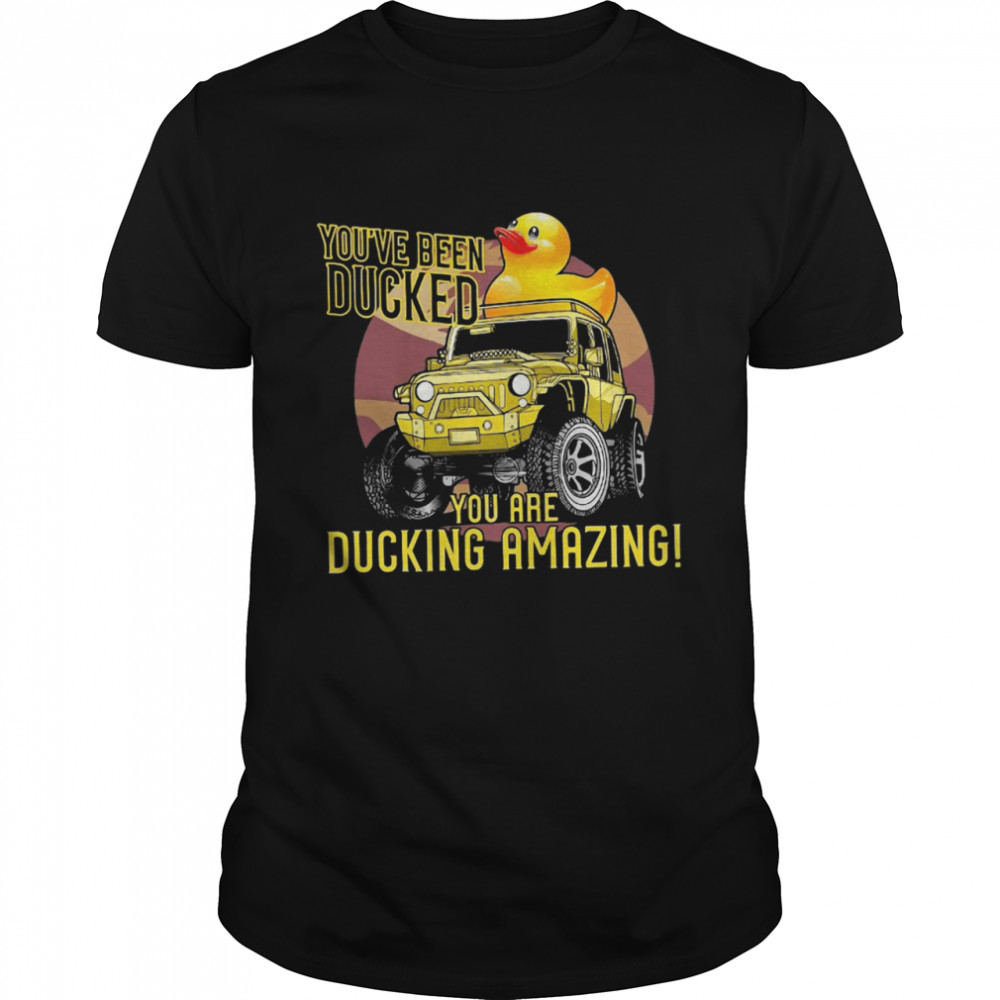 You’ve Been Ducked You Are Ducking Amazing shirt
