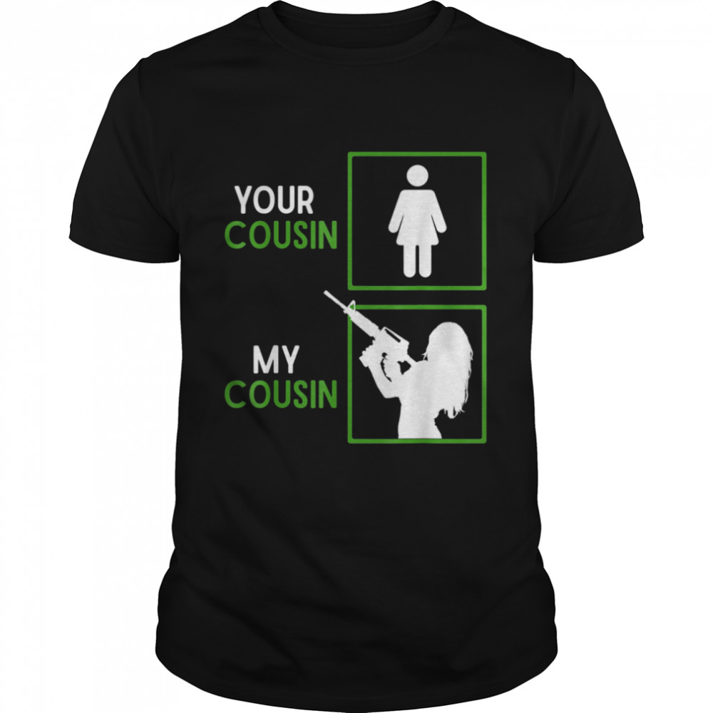 Your Cousin My Cousin Ammo Gun Owners shirt