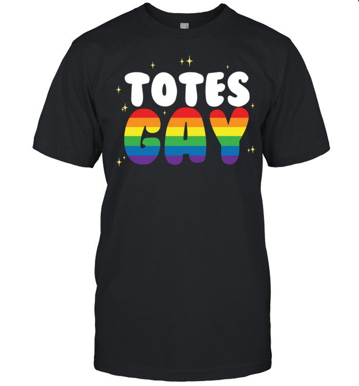 Totes Gay Rainbow Gay LGBTQ Pride shirt