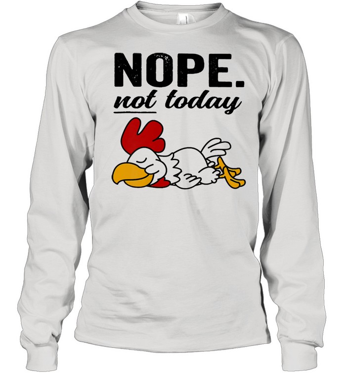 Chicken nope not today 2021 shirt Long Sleeved T-shirt
