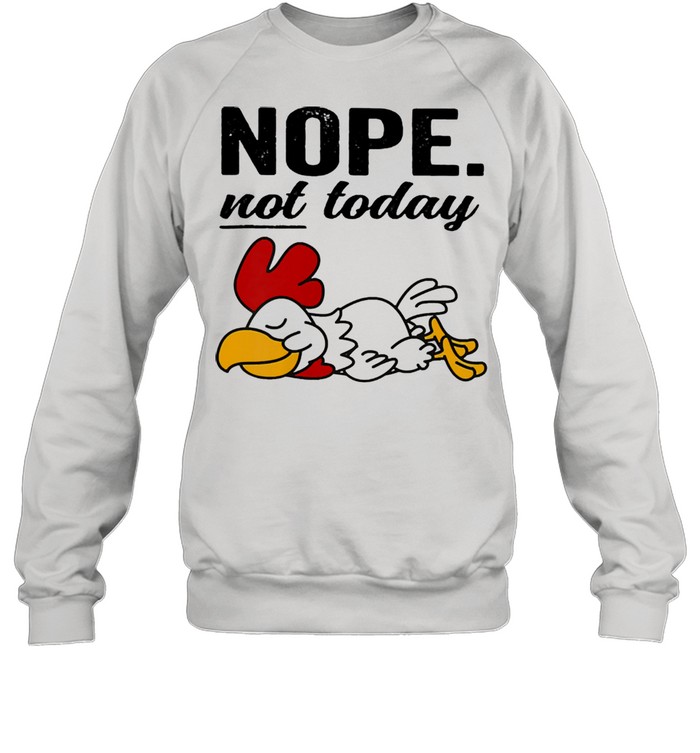 Chicken nope not today 2021 shirt Unisex Sweatshirt