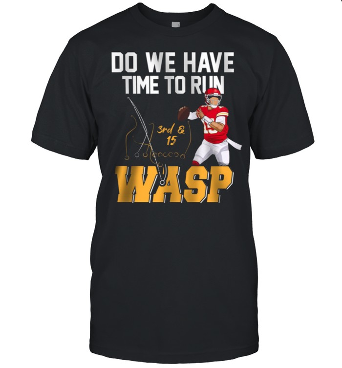 Do We Have Time To Run Wasp shirt
