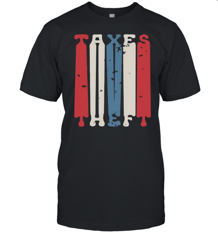 The Taxes Is Theft shirt