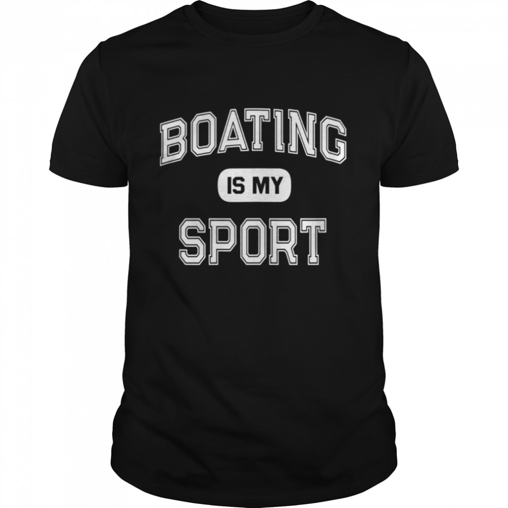 Boating Is My Sport Angler Pontoon Captain Crew shirt