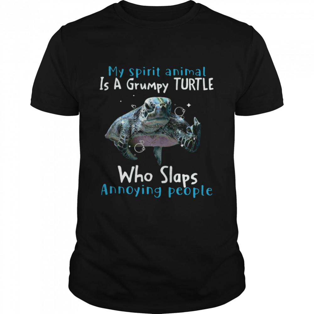 My Spirit Animal Is A Grumpy Turtle Who Slaps Annoying People Shirt