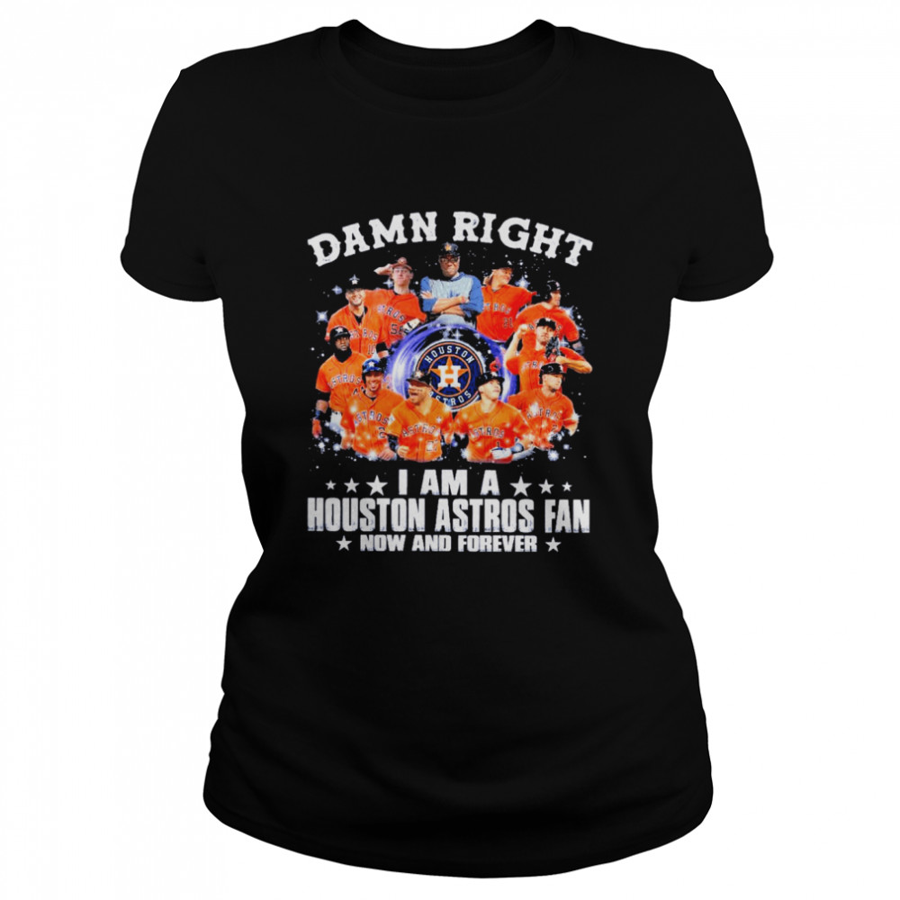 Damn Right I Am A Houston Astros Fan Now And Forever Baseball  Classic Women's T-shirt