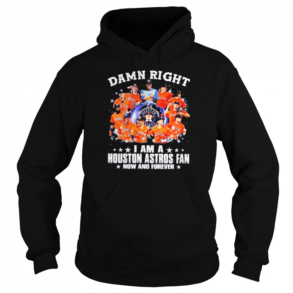 Damn Right I Am A Houston Astros Fan Now And Forever Baseball  Unisex Hoodie