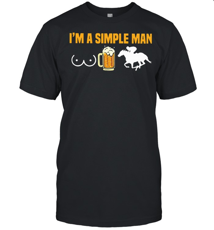 Horse racing Im a simple man shirt