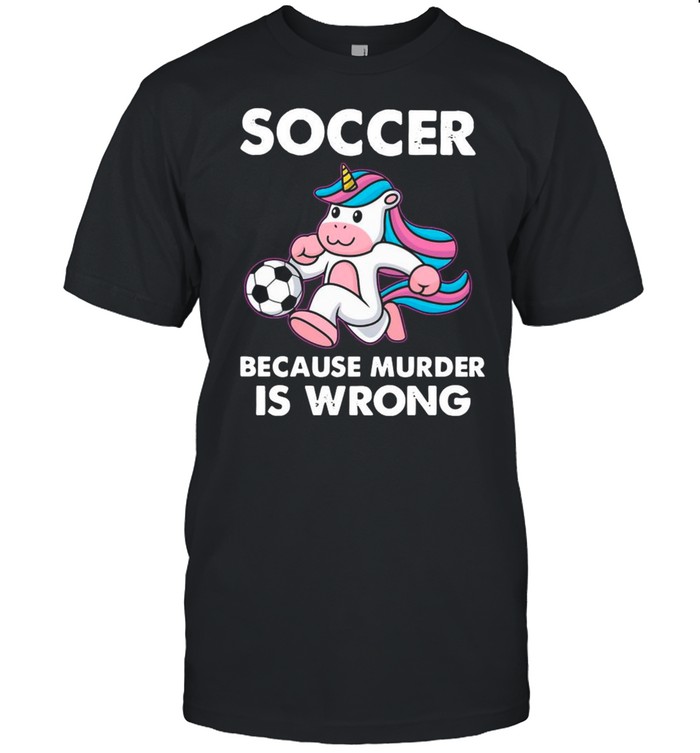 Unicorn Soccer Because Murder Is Wrong shirt