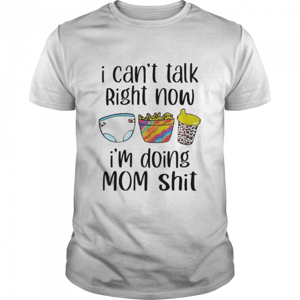 I Can Talk Right Now I’m Doing Mom Shit Shirt