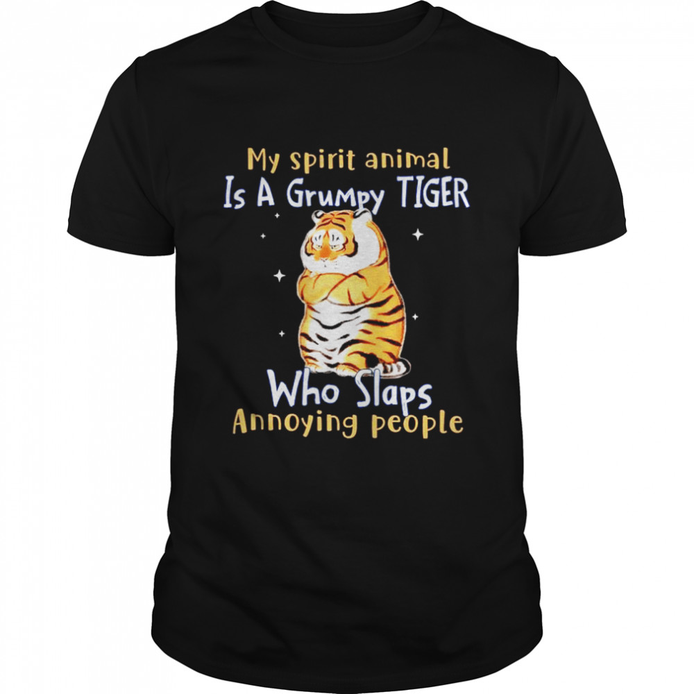 My spirit animal is a grumpy Tiger who slaps annoying people shirt