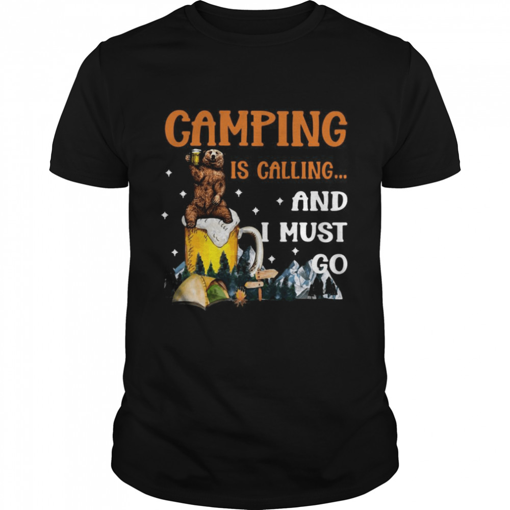 Bear Drinks Beer Camping Is Calling And I Must Go T-shirt
