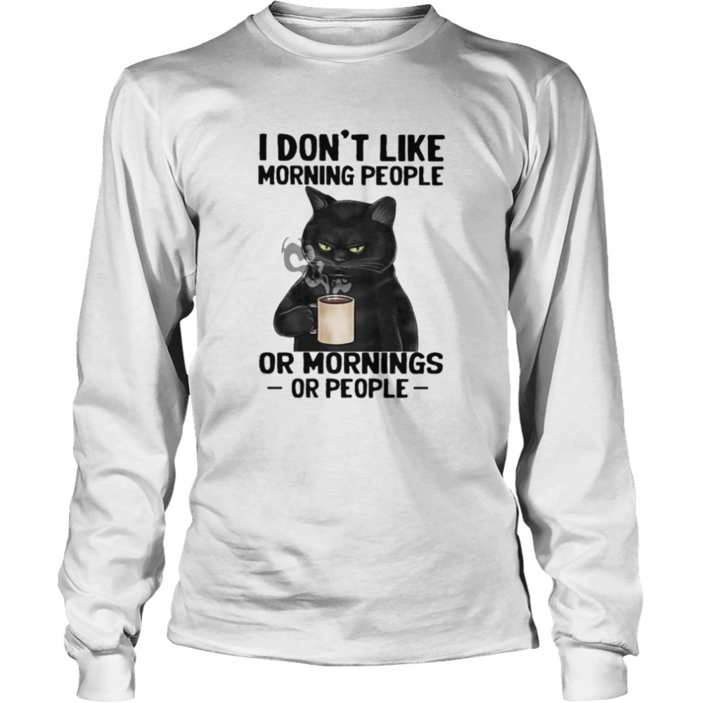 Black Cat drink Coffee I dont like morning people or mornings or people 2021 shirt Long Sleeved T-shirt