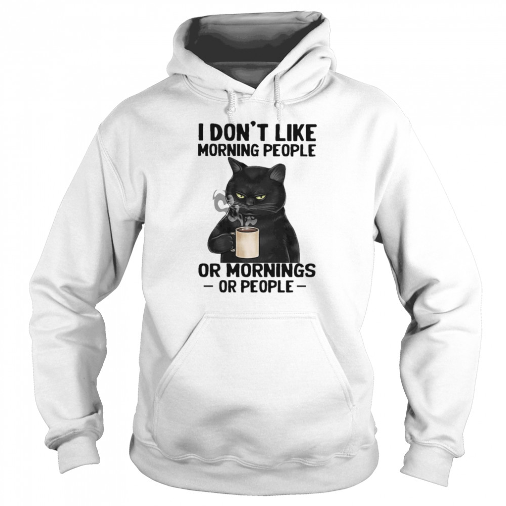 Black Cat drink Coffee I dont like morning people or mornings or people 2021 shirt Unisex Hoodie
