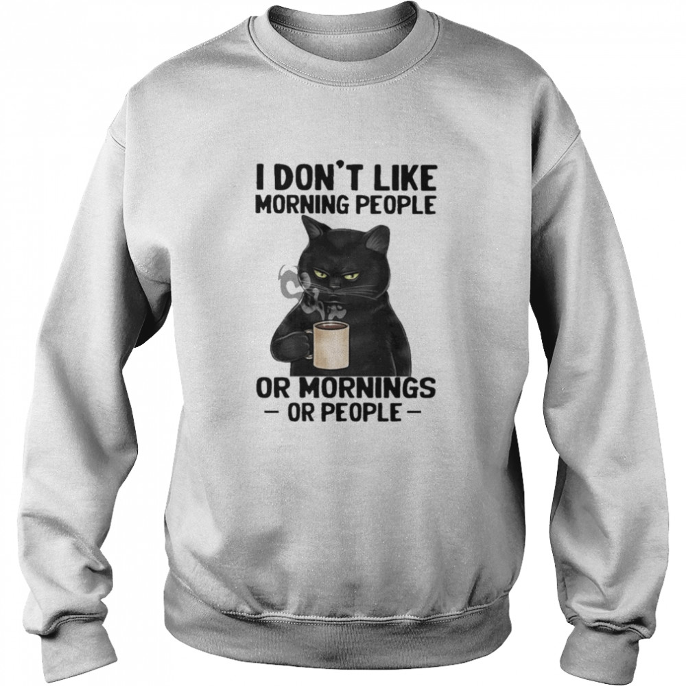 Black Cat drink Coffee I dont like morning people or mornings or people 2021 shirt Unisex Sweatshirt