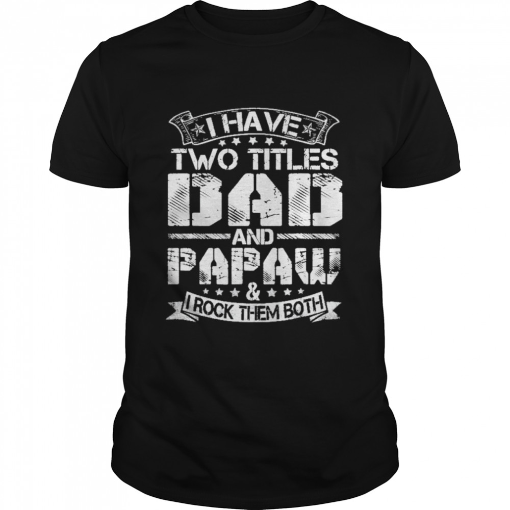 I Have Two Titles Dad And Papaw Fathers Day shirt