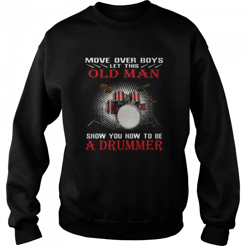 Move over boys old man show you how to be a drummer shirt Unisex Sweatshirt