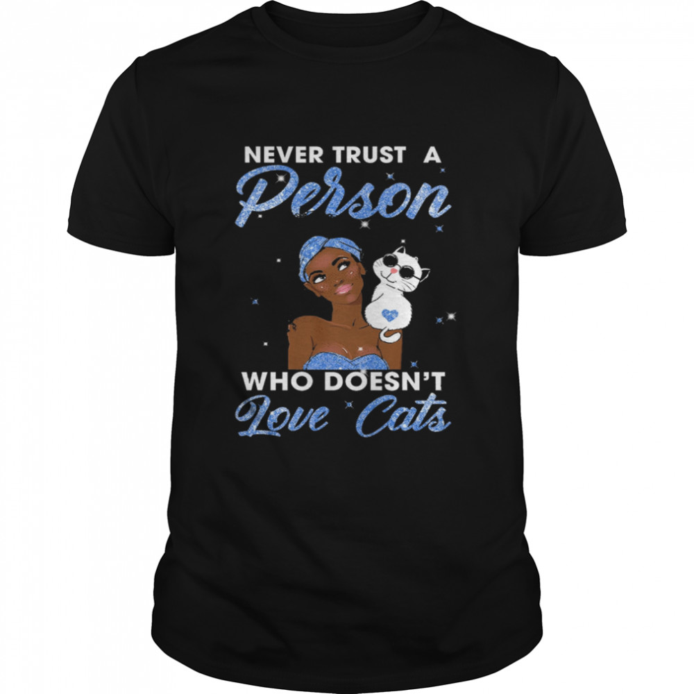 Never trust a Person who doesn’t love Cats shirt