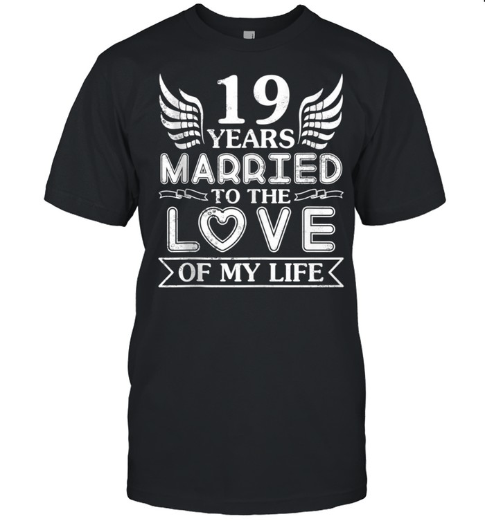 19 Years Married To The Love Of My Life Wedding Anniversary Shirt