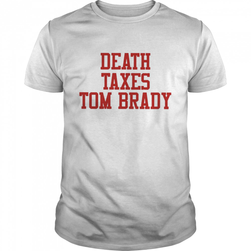 Death Taxes Tom Brady shirt
