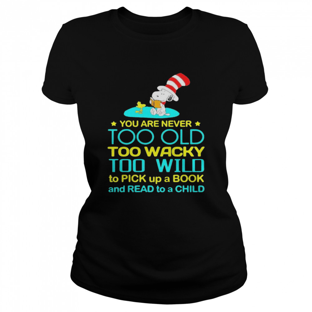 You Are Never Too Old Too Wacky Too Wild To Pick Up A Book And Read To A Child Snoopy With Woodstock Dr Seuss  Classic Women's T-shirt