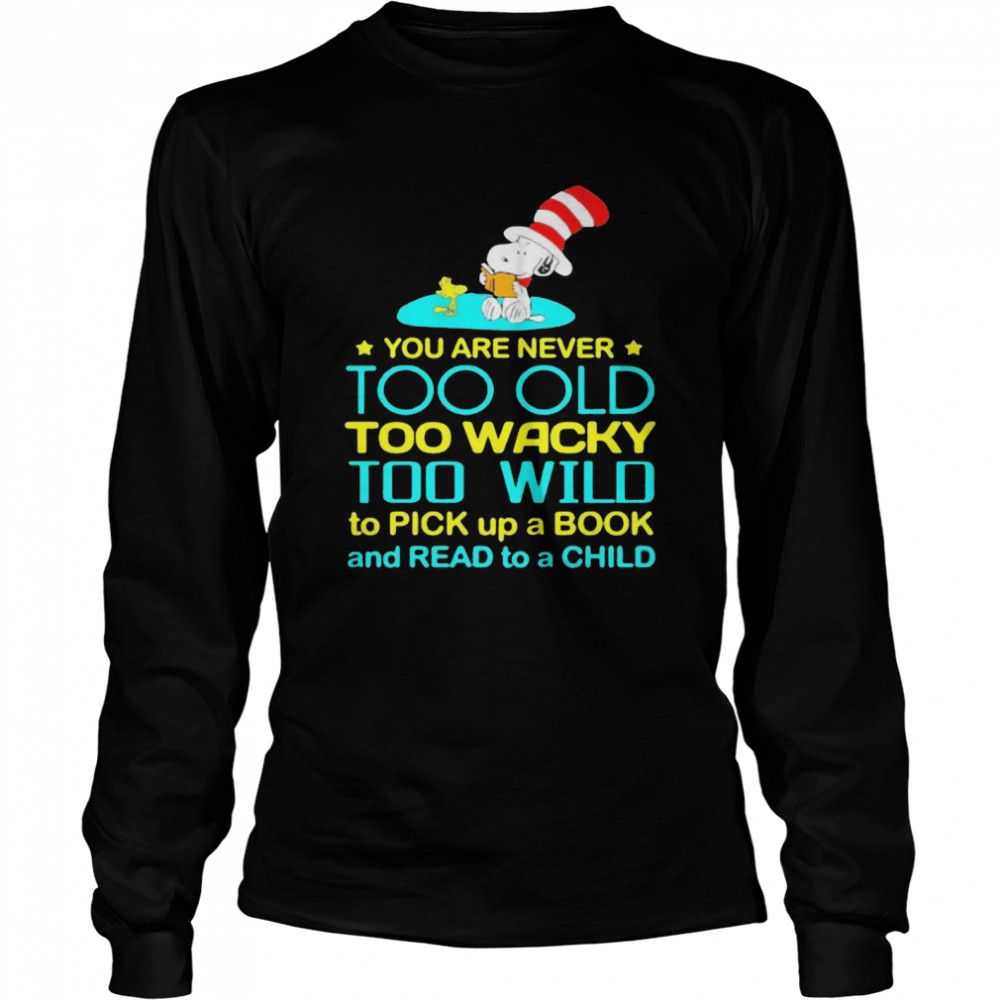 You Are Never Too Old Too Wacky Too Wild To Pick Up A Book And Read To A Child Snoopy With Woodstock Dr Seuss  Long Sleeved T-shirt