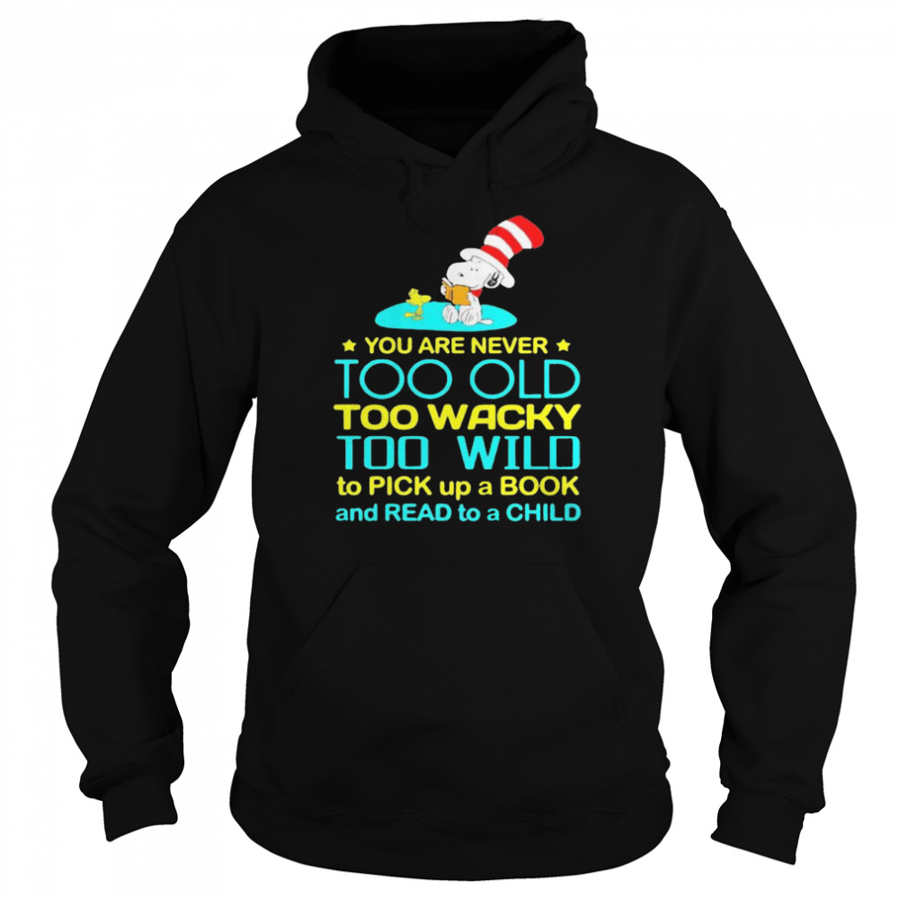 You Are Never Too Old Too Wacky Too Wild To Pick Up A Book And Read To A Child Snoopy With Woodstock Dr Seuss Unisex Hoodie