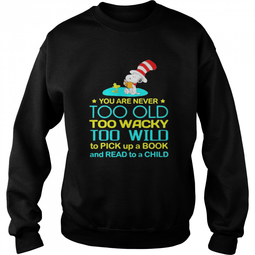 You Are Never Too Old Too Wacky Too Wild To Pick Up A Book And Read To A Child Snoopy With Woodstock Dr Seuss  Unisex Sweatshirt