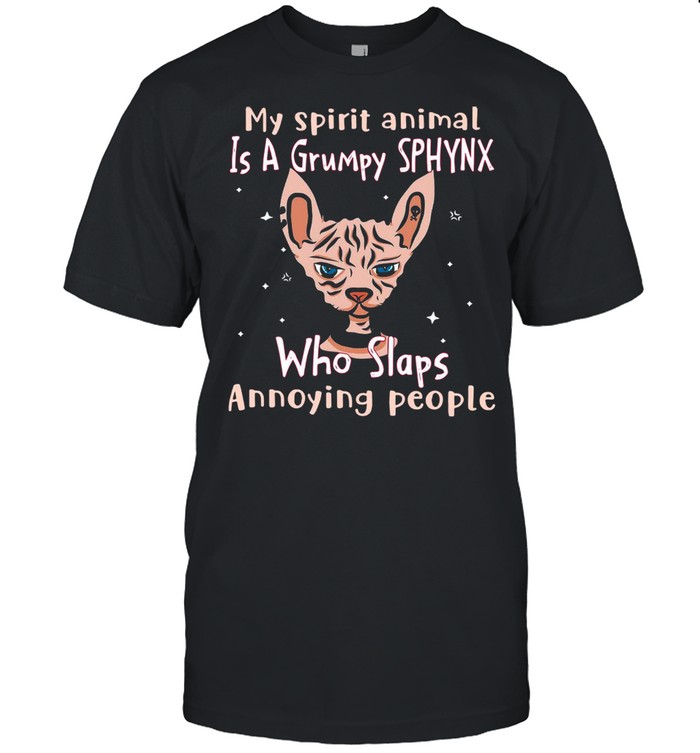 My Spirit Animal Is A Grumpy Sphynx Who Slaps Annoying People shirt