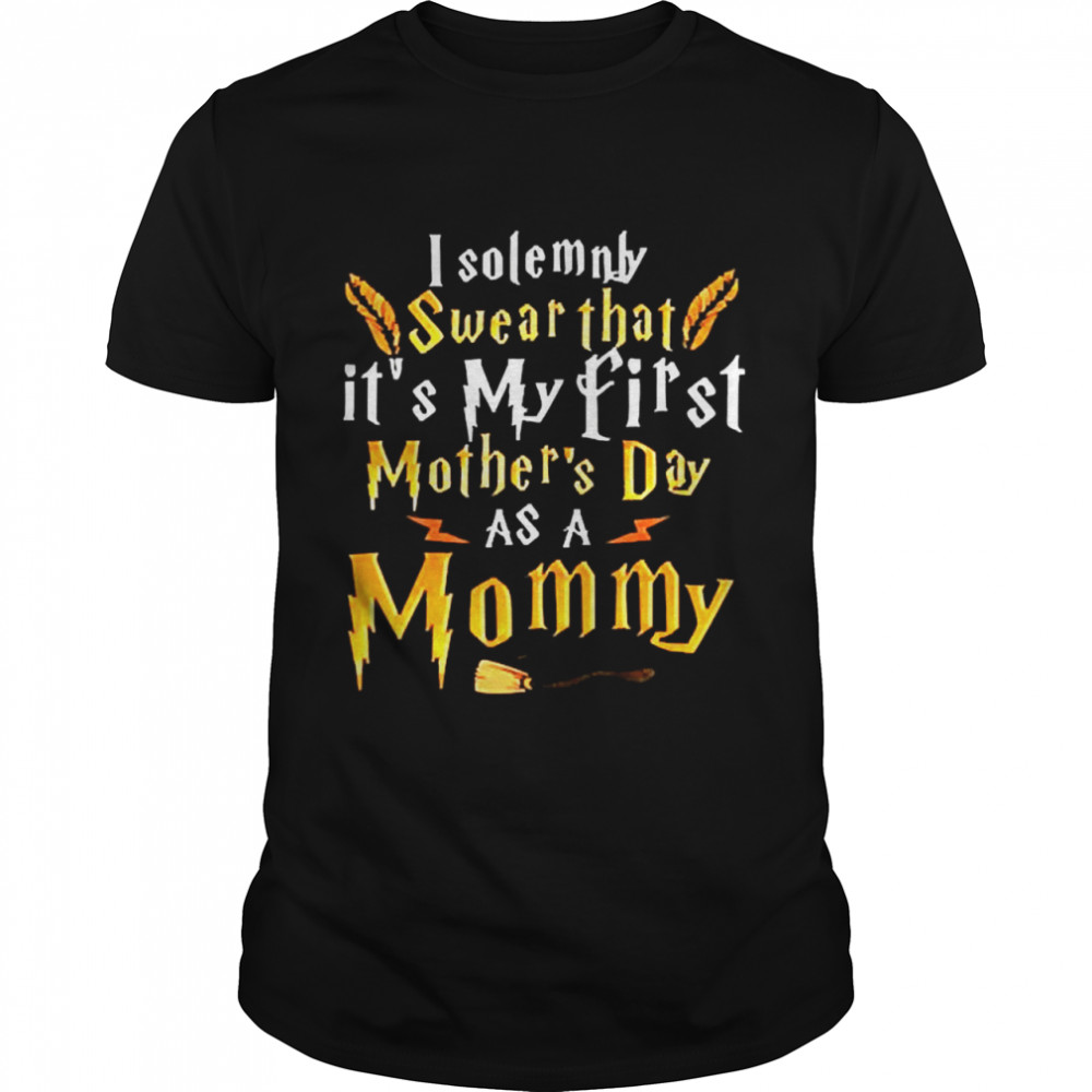 I Solemnly Swear That It’s My First Mother’s Day With My Mommy Shirt