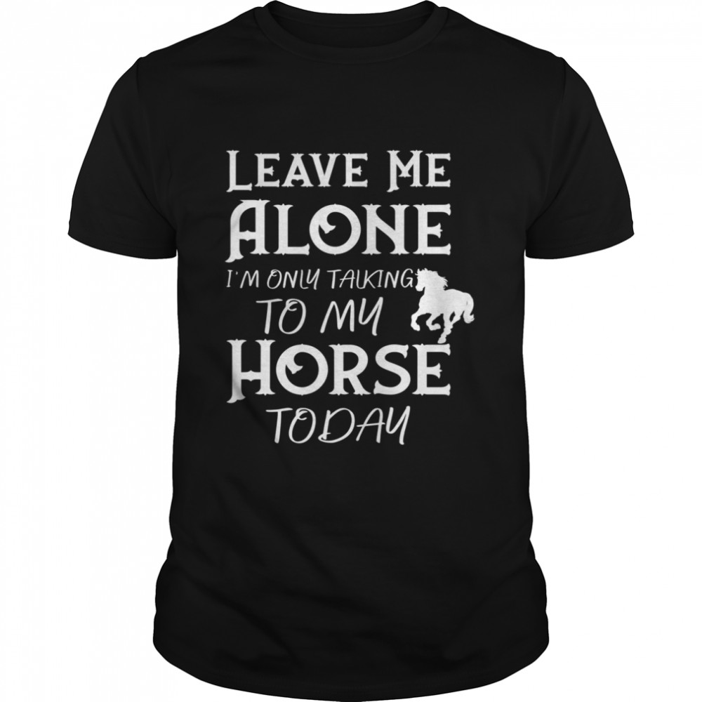 I’m Only Talking to My Horse Horse Riding Shirt