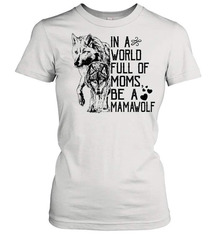 In A World Full Of Moms Be A Mama Wolf Mothers Day Classic shirt Classic Women's T-shirt