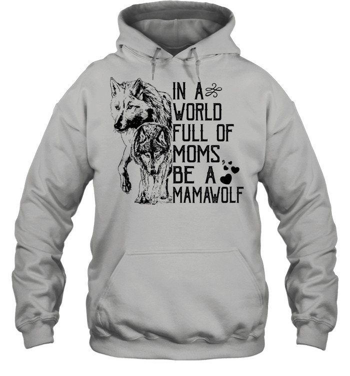 In A World Full Of Moms Be A Mama Wolf Mothers Day Classic shirt Unisex Hoodie