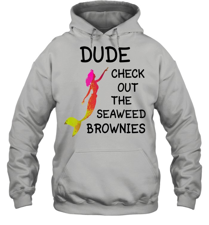 Dude Check Out The Seaweed Brownies  Unisex Hoodie