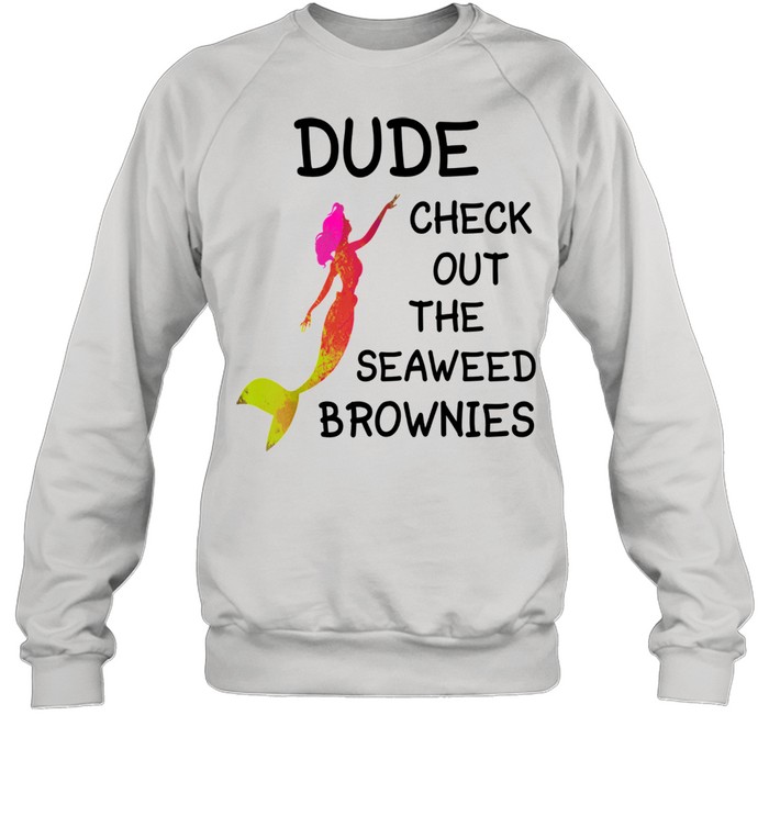 Dude Check Out The Seaweed Brownies  Unisex Sweatshirt
