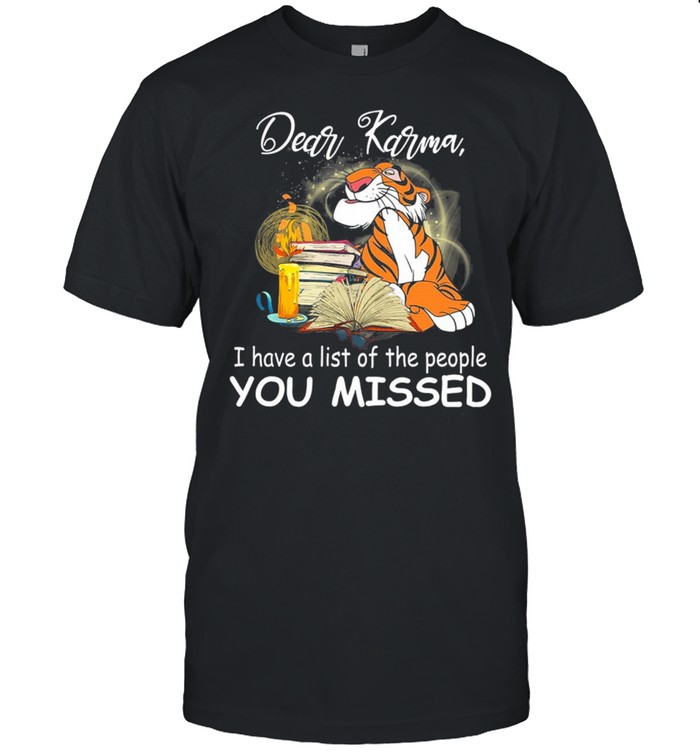 Tiger Dear Karma I Have A List Of The People You Missed shirt