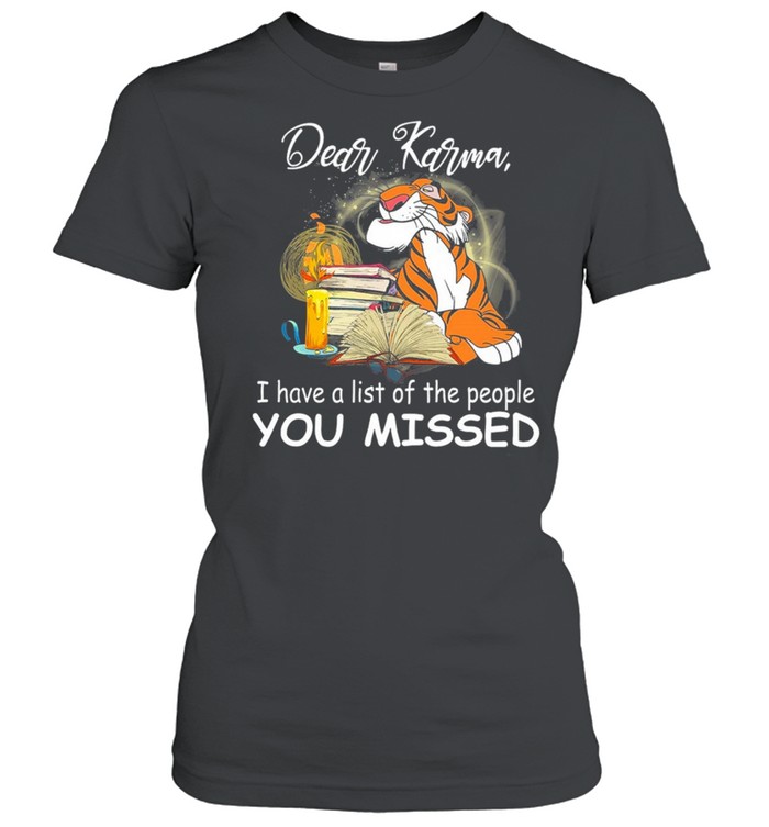 Tiger Dear Karma I Have A List Of The People You Missed shirt Classic Women's T-shirt