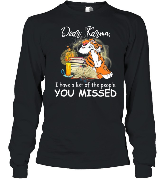 Tiger Dear Karma I Have A List Of The People You Missed shirt Long Sleeved T-shirt