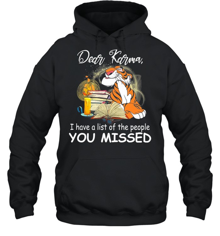 Tiger Dear Karma I Have A List Of The People You Missed shirt Unisex Hoodie