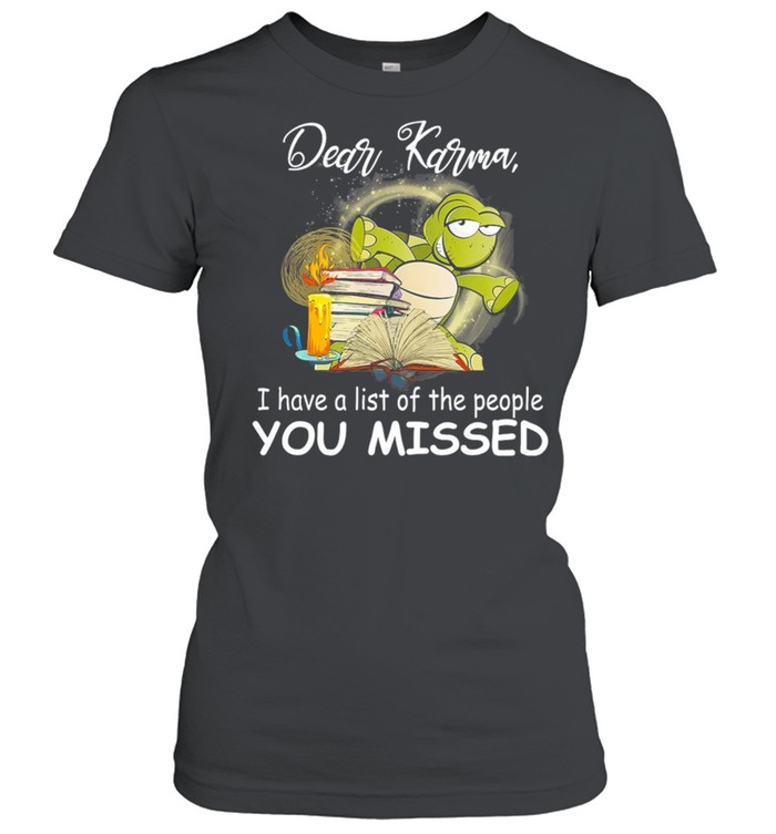 Turtle Dear Karma I Have A List Of The People You Missed shirt Classic Women's T-shirt