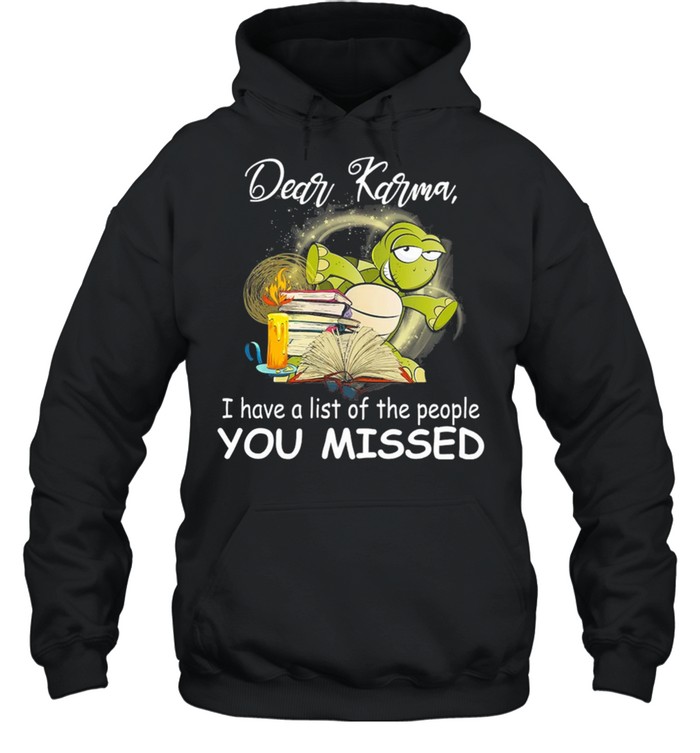 Turtle Dear Karma I Have A List Of The People You Missed shirt Unisex Hoodie