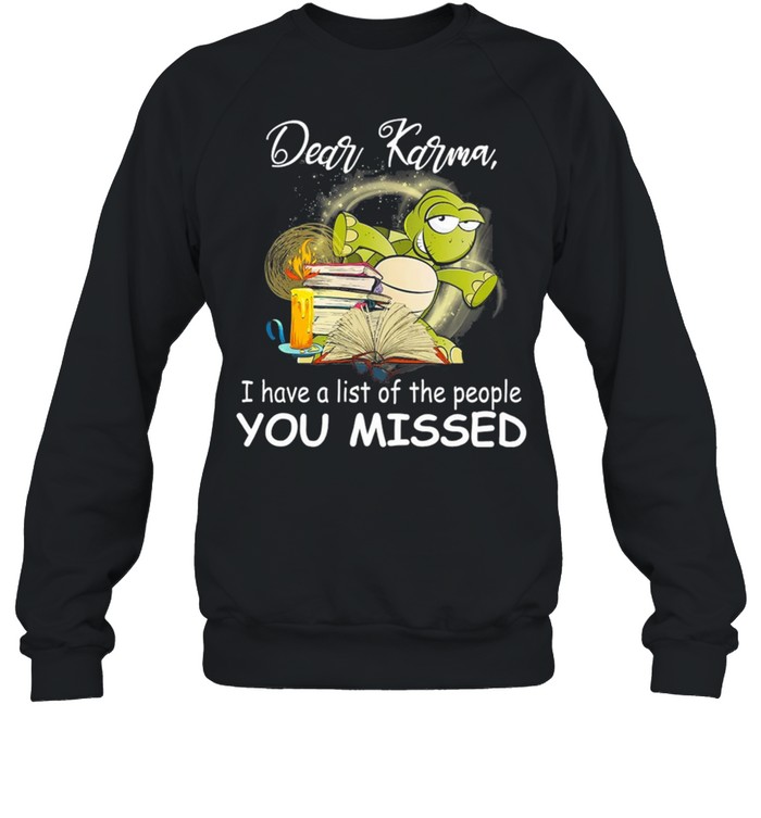 Turtle Dear Karma I Have A List Of The People You Missed shirt Unisex Sweatshirt