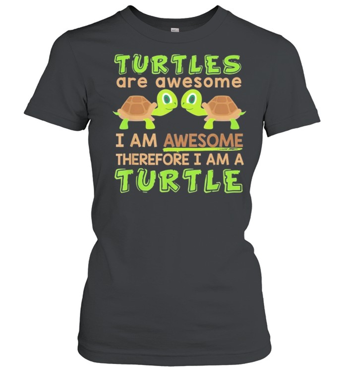 Turtles Are Awesome I Am Awesome Therefore I Am A Turtle shirt Classic Women's T-shirt