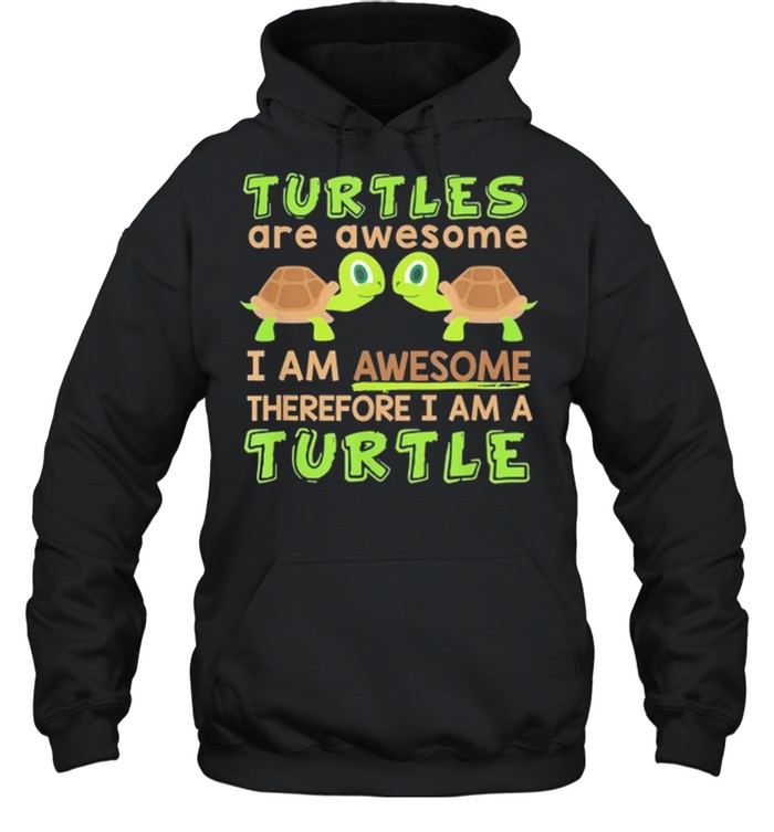 Turtles Are Awesome I Am Awesome Therefore I Am A Turtle shirt Unisex Hoodie
