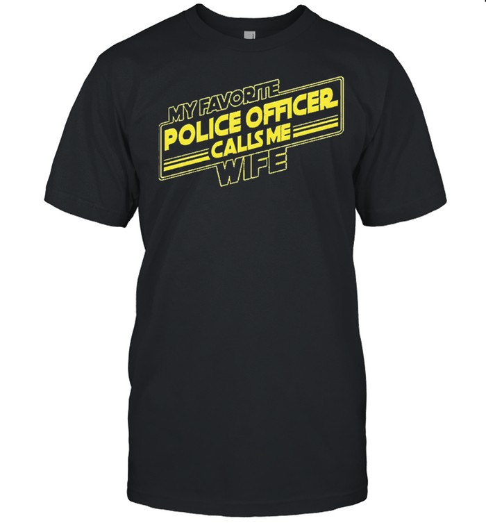 My favorite police officer calls me wife shirt